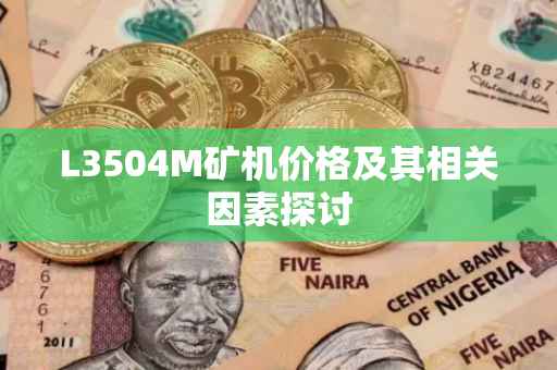 L3504M矿机价格及其相关因素探讨