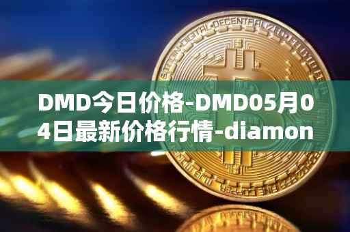 DMD今日价格-DMD05月04日最新价格行情-diamond最新走势消息