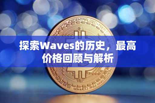 探索Waves的历史，最高价格回顾与解析
