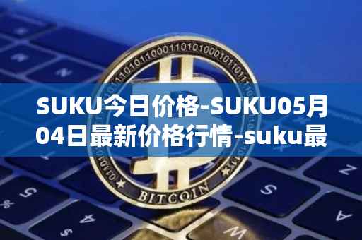 SUKU今日价格-SUKU05月04日最新价格行情-suku最新走势消息