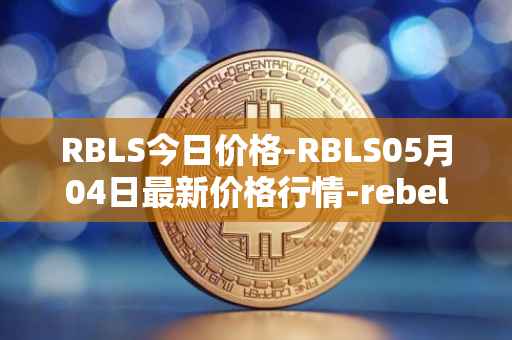 RBLS今日价格-RBLS05月04日最新价格行情-rebelbots最新走势消息