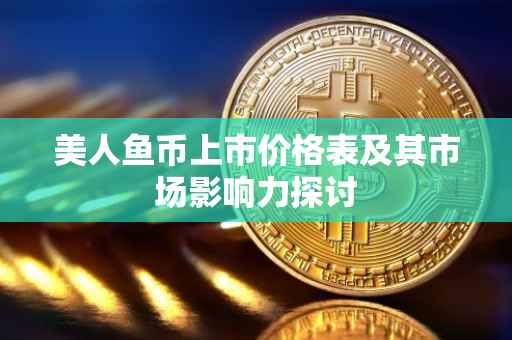 美人鱼币上市价格表及其市场影响力探讨