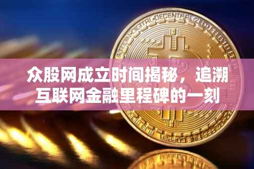 众股网成立时间揭秘，追溯互联网金融里程碑的一刻