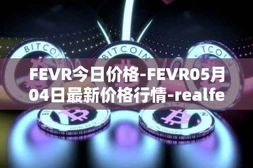FEVR今日价格-FEVR05月04日最新价格行情-realfevr最新走势消息