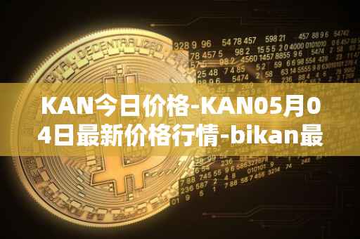KAN今日价格-KAN05月04日最新价格行情-bikan最新走势消息
