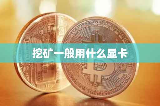 挖矿一般用什么显卡