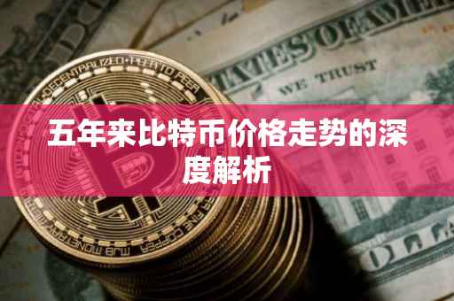 五年来比特币价格走势的深度解析