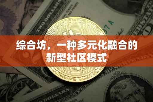 综合坊，一种多元化融合的新型社区模式