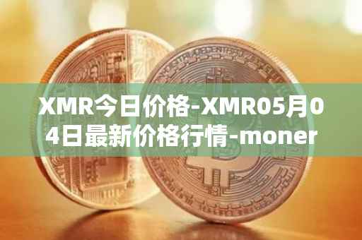 XMR今日价格-XMR05月04日最新价格行情-monero最新走势消息