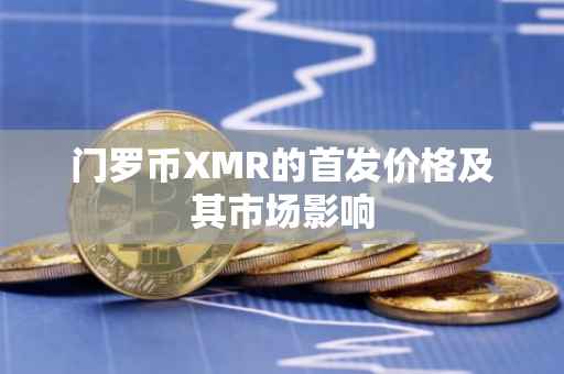 门罗币XMR的首发价格及其市场影响