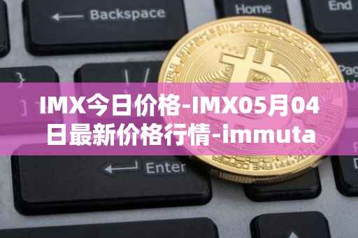 IMX今日价格-IMX05月04日最新价格行情-immutablex最新走势消息