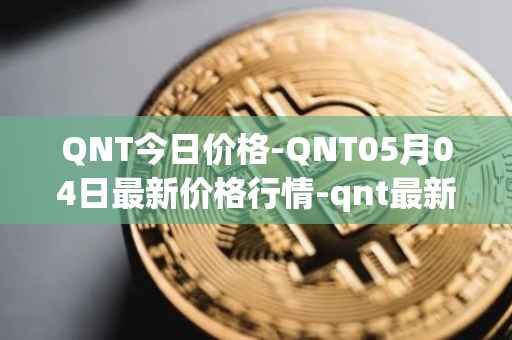 QNT今日价格-QNT05月04日最新价格行情-qnt最新走势消息