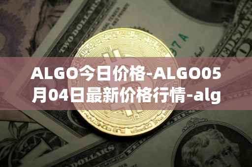 ALGO今日价格-ALGO05月04日最新价格行情-algorand最新走势消息
