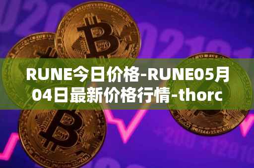 RUNE今日价格-RUNE05月04日最新价格行情-thorchain最新走势消息