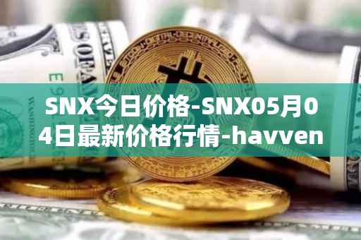 SNX今日价格-SNX05月04日最新价格行情-havven最新走势消息
