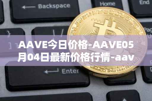 AAVE今日价格-AAVE05月04日最新价格行情-aavenew最新走势消息