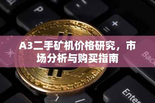 A3二手矿机价格研究，市场分析与购买指南