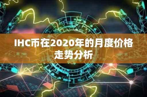 IHC币在2020年的月度价格走势分析