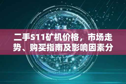 二手S11矿机价格，市场走势、购买指南及影响因素分析