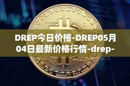 DREP今日价格-DREP05月04日最新价格行情-drep-new最新走势消息
