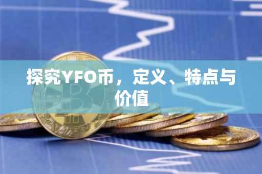 探究YFO币，定义、特点与价值
