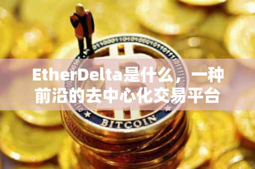 EtherDelta是什么，一种前沿的去中心化交易平台