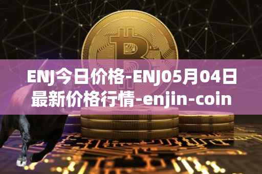 ENJ今日价格-ENJ05月04日最新价格行情-enjin-coin最新走势消息