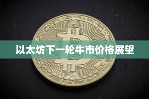 以太坊下一轮牛市价格展望