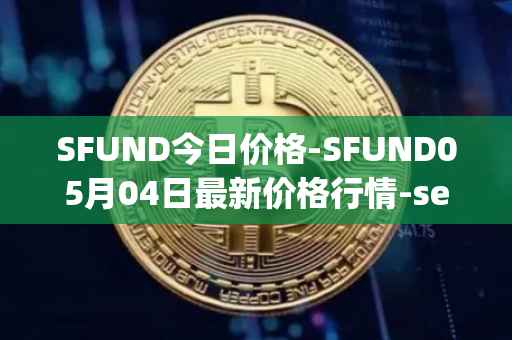 SFUND今日价格-SFUND05月04日最新价格行情-seedify-fund最新走势消息