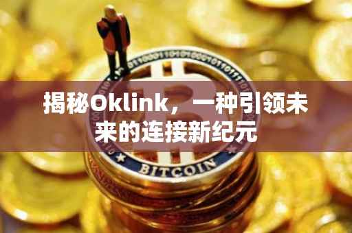 揭秘Oklink，一种引领未来的连接新纪元