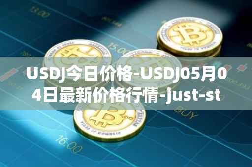 USDJ今日价格-USDJ05月04日最新价格行情-just-stablecoin最新走势消息