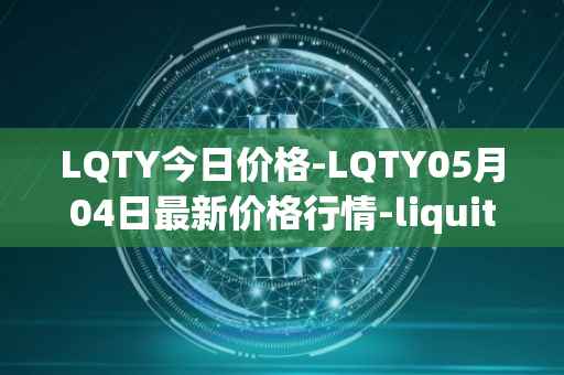 LQTY今日价格-LQTY05月04日最新价格行情-liquity最新走势消息