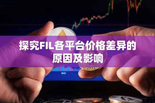 探究FIL各平台价格差异的原因及影响