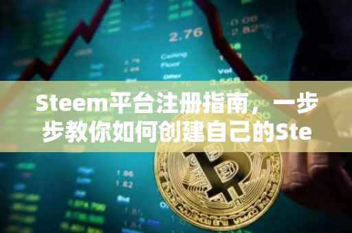 Steem平台注册指南，一步步教你如何创建自己的Steem账户