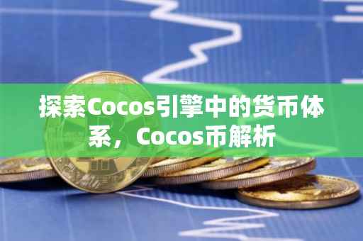 探索Cocos引擎中的货币体系，Cocos币解析