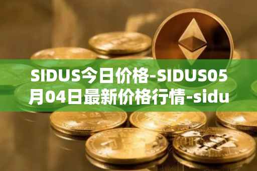 SIDUS今日价格-SIDUS05月04日最新价格行情-sidus-sidustoken最新走势消息