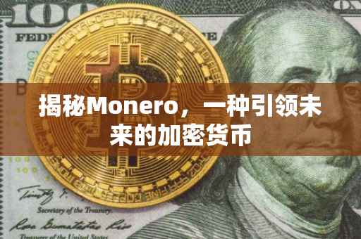 揭秘Monero，一种引领未来的加密货币