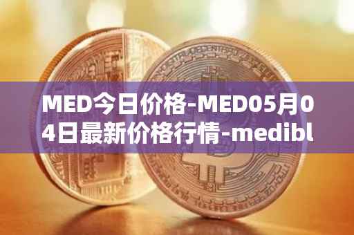 MED今日价格-MED05月04日最新价格行情-medibloc最新走势消息