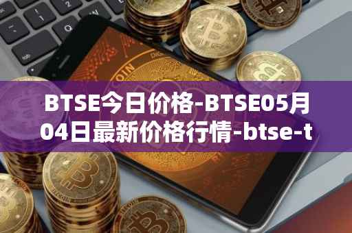 BTSE今日价格-BTSE05月04日最新价格行情-btse-token最新走势消息