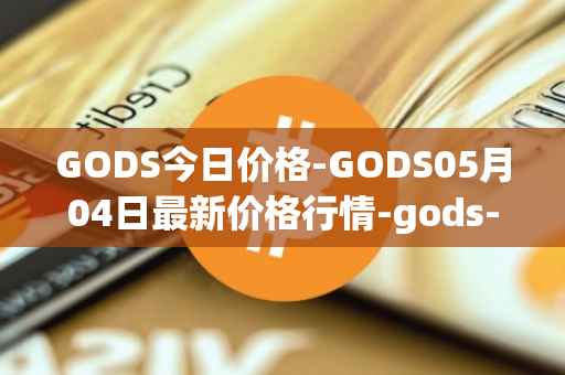 GODS今日价格-GODS05月04日最新价格行情-gods-unchained最新走势消息