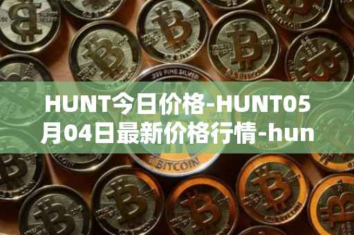 HUNT今日价格-HUNT05月04日最新价格行情-hunt-token最新走势消息