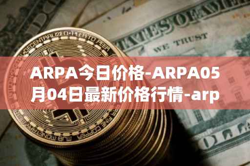 ARPA今日价格-ARPA05月04日最新价格行情-arpa-chain最新走势消息