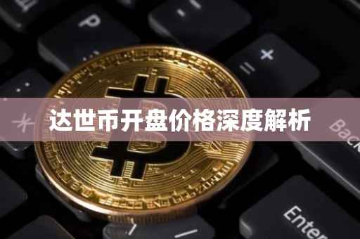 达世币开盘价格深度解析