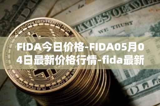 FIDA今日价格-FIDA05月04日最新价格行情-fida最新走势消息