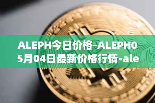 ALEPH今日价格-ALEPH05月04日最新价格行情-aleph最新走势消息