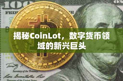 揭秘CoinLot，数字货币领域的新兴巨头