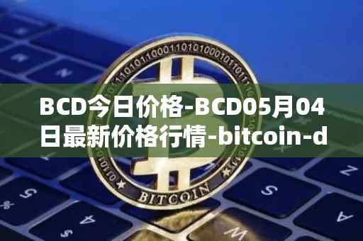 BCD今日价格-BCD05月04日最新价格行情-bitcoin-diamond最新走势消息