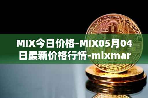 MIX今日价格-MIX05月04日最新价格行情-mixmarvel最新走势消息