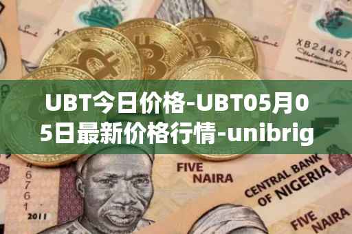 UBT今日价格-UBT05月05日最新价格行情-unibright最新走势消息