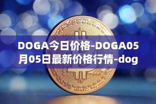 DOGA今日价格-DOGA05月05日最新价格行情-dogami最新走势消息